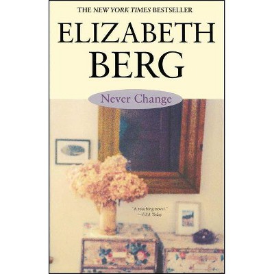 Never Change - by  Elizabeth Berg (Paperback)