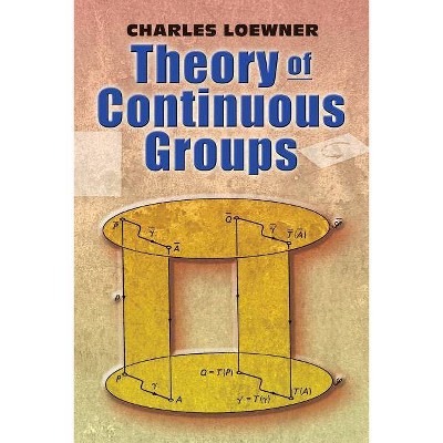 Theory of Continuous Groups - (Dover Books on Mathematics) by  Charles Loewner (Paperback)