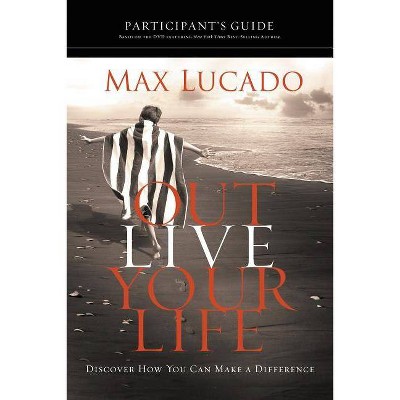 Outlive Your Life Participant's Guide - by  Max Lucado (Paperback)