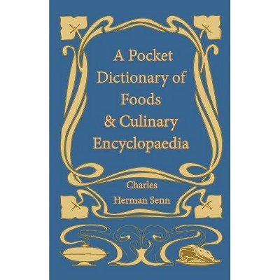 A Pocket Dictionary of Foods & Culinary Encyclopaedia - by  Charles Herman Senn (Paperback)