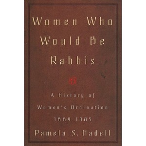 Women Who Would Be Rabbis - by  Pamela Susan Nadell (Paperback) - 1 of 1
