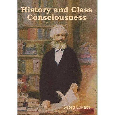 History and Class Consciousness - by  Georg Lukacs (Hardcover)