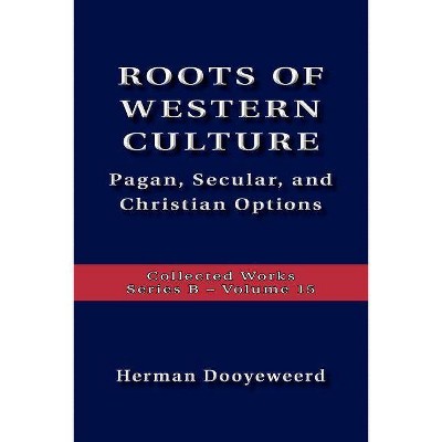 Roots Of Western Culture - by  Herman Dooyeweerd (Paperback)