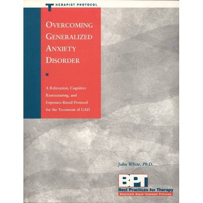Overcoming Generalized Anxiety Disorder - Therapist Protocol - (Best Practices for Therapy) by  John White (Paperback)
