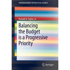 Balancing the Budget Is a Progressive Priority - (Springerbriefs in Political Science) by  Donald H Taylor Jr (Paperback) - 1 of 1