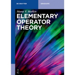 Elementary Operator Theory - (De Gruyter Textbook) by  Marat V Markin (Paperback) - 1 of 1