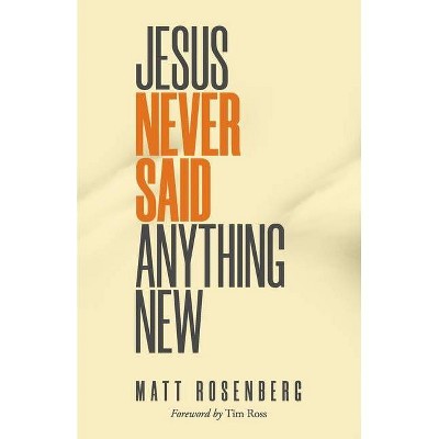 Jesus Never Said Anything New - by  Matt Rosenberg (Paperback)