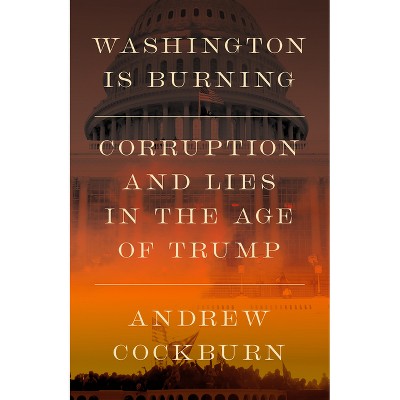 Washington Is Burning - by  Andrew Cockburn (Hardcover)