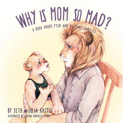 Why is Mom So Mad? - by  Seth Kastle & Julia Kastle & Karissa Gonzalez-Othon (Paperback)