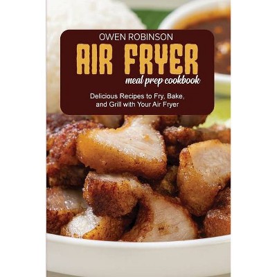 Air Fryer Meal Prep Cookbook - by  Owen Robinson (Paperback)