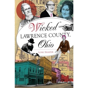 Wicked Lawrence County, Ohio - by  Lori Shafer (Paperback) - 1 of 1