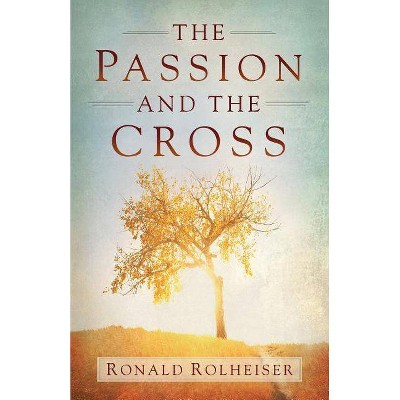 The Passion and the Cross - by  Ronald Rolheiser (Paperback)