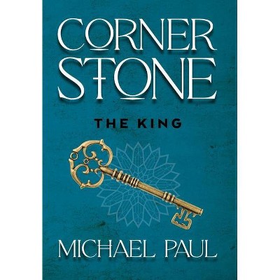 Cornerstone The King - by  Michael Paul (Hardcover)