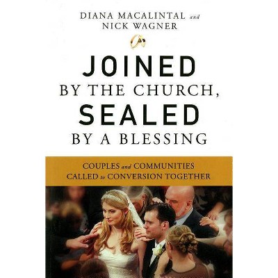 Joined by the Church, Sealed by a Blessing - by  Diana Macalintal & Nick Wagner (Paperback)