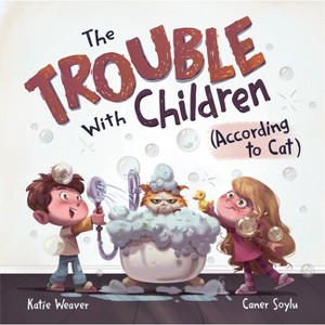 The Trouble with Children (According to Cat) - by  Katie Weaver (Hardcover) - 1 of 1