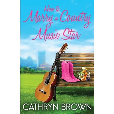 How to Marry a Country Music Star - by  Cathryn Brown (Paperback)