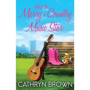 How to Marry a Country Music Star - by  Cathryn Brown (Paperback) - 1 of 1