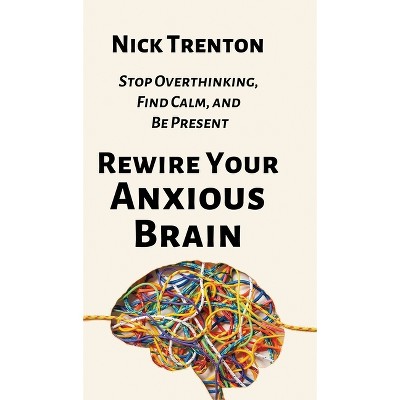 Rewire Your Anxious Brain - By Nick Trenton (hardcover) : Target