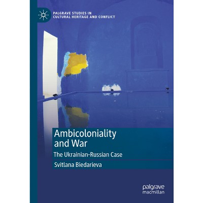 Ambicoloniality and War - (Palgrave Studies in Cultural Heritage and Conflict) by  Svitlana Biedarieva (Hardcover)