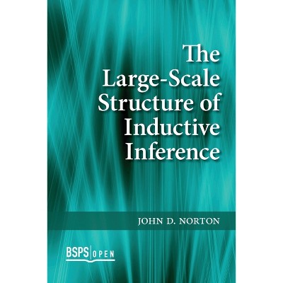 The Large-Scale Structure of Inductive Inference - (Bsps Open) by  John D Norton (Paperback)