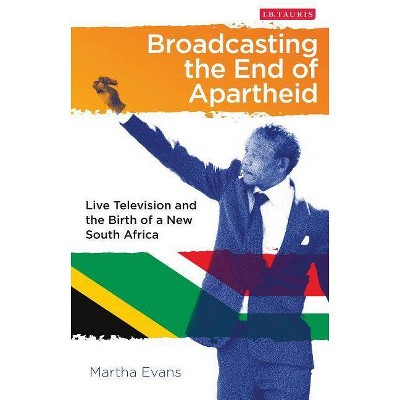 Broadcasting the End of Apartheid - (International Library of African Studies) by  Martha Evans (Hardcover)