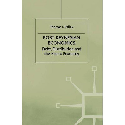 Post Keynesian Economics - (Debt, Distribution and the Macro Economy) by  T Palley (Paperback)