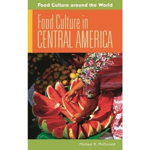 Food Culture in Central America - (Food Culture Around the World) by  Michael McDonald (Hardcover) - 1 of 1