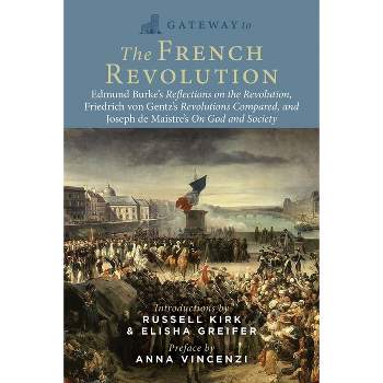Gateway to the French Revolution - by  Edmund Burke & Friedrich Gentz & Joseph De Maistre (Paperback)