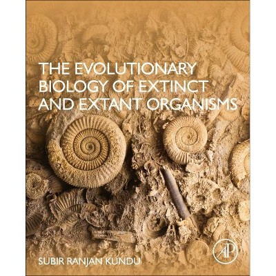 The Evolutionary Biology of Extinct and Extant Organisms - by  Subir Ranjan Kundu (Paperback)