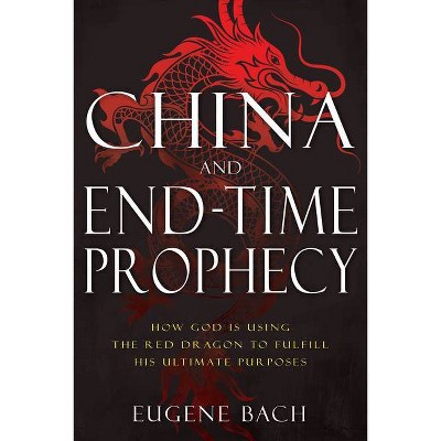 China and End-Time Prophecy - by  Eugene Bach (Paperback)