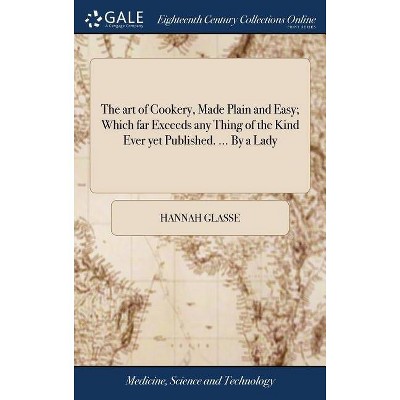 The art of Cookery, Made Plain and Easy; Which far Exceeds any Thing of the Kind Ever yet Published. ... By a Lady - by  Hannah Glasse (Hardcover)