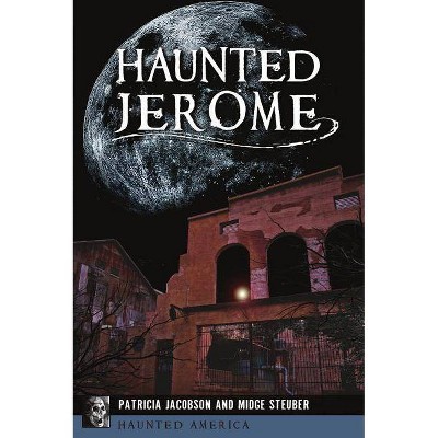 Haunted Jerome - (Haunted America) by  Patricia Jacobson & Midge Steuber (Paperback)