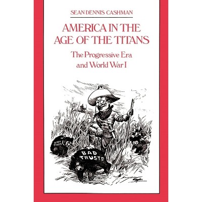 America in the Age of the Titans - by  Sean Dennis Cashman (Paperback)