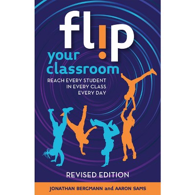 Flip Your Classroom, Revised Edition - by  Jonathan Bergmann & Aaron Sams (Paperback)