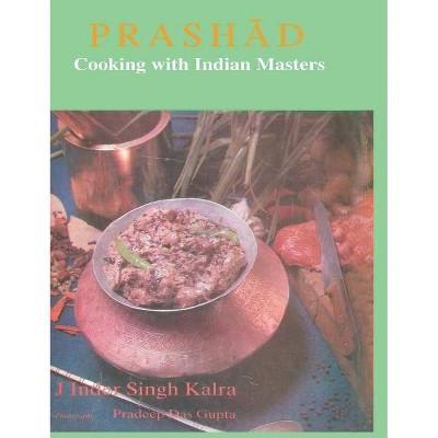 Prashad Cooking with Indian Masters - by  J Inder Singh Kalra & Pradeep Das Gupta (Hardcover)