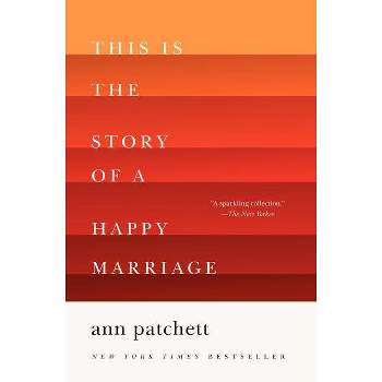 This Is the Story of a Happy Marriage - by  Ann Patchett (Paperback)
