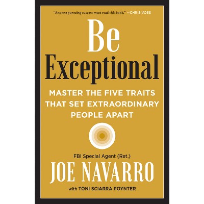 Be Exceptional - by  Joe Navarro & Toni Sciarra Poynter (Hardcover)
