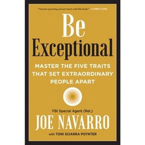 Be Exceptional - by  Joe Navarro & Toni Sciarra Poynter (Hardcover) - 1 of 1