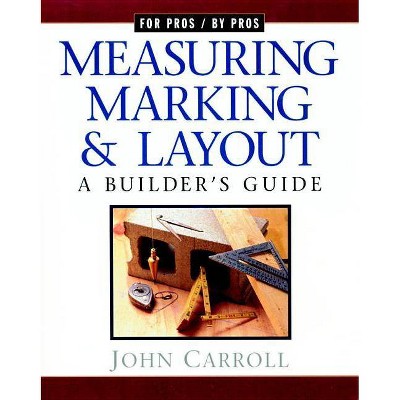 Measuring, Marking & Layout - (For Pros By Pros) by  John Carroll (Paperback)