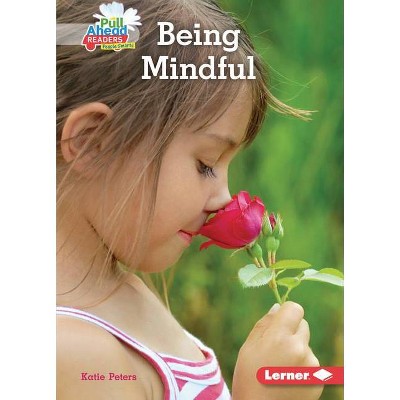 Being Mindful - (Helpful Habits (Pull Ahead Readers People Smarts -- Nonfiction)) by  Katie Peters (Paperback)