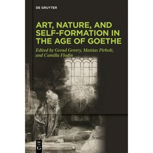 Art, Nature, and Self-Formation in the Age of Goethe - by  Gerad Gentry & Mattias Pirholt & Camilla Flodin (Hardcover) - 1 of 1