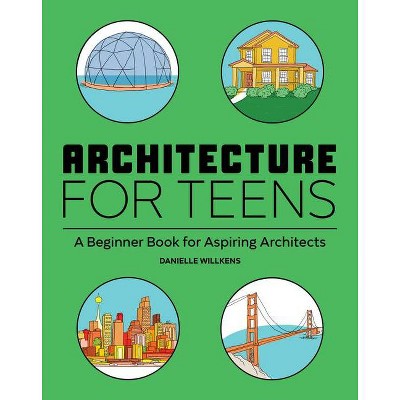 Architecture for Teens - by  Danielle Willkens (Paperback)