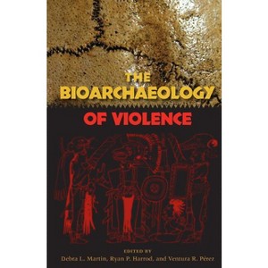 The Bioarchaeology of Violence - (Bioarchaeological Interpretations of the Human Past: Local,) by  Debra L Martin & Ryan P Harrod & Ventura R Pérez - 1 of 1