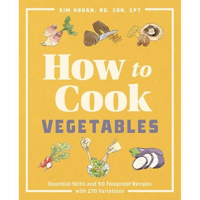 How to Cook Vegetables - by  Kim Hoban (Paperback)