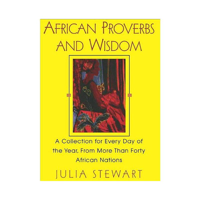 African Proverbs and Wisdom - (Collection for Every Day of the Year, from More Than Forty A) by  Julia Stewart (Paperback), 1 of 2