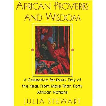 African Proverbs and Wisdom - (Collection for Every Day of the Year, from More Than Forty A) by  Julia Stewart (Paperback)