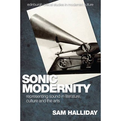 Sonic Modernity - (Edinburgh Critical Studies in Modernist Culture) by  Sam Halliday (Paperback)