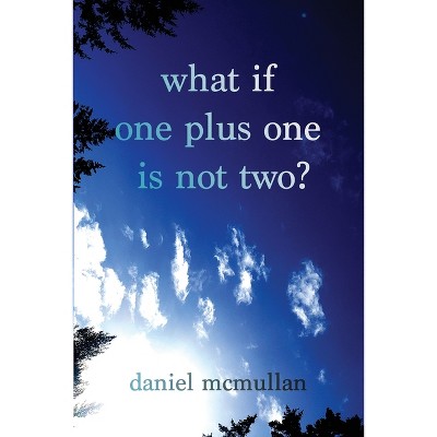What If One Plus One Is Not Two? - by  Daniel McMullan (Paperback)