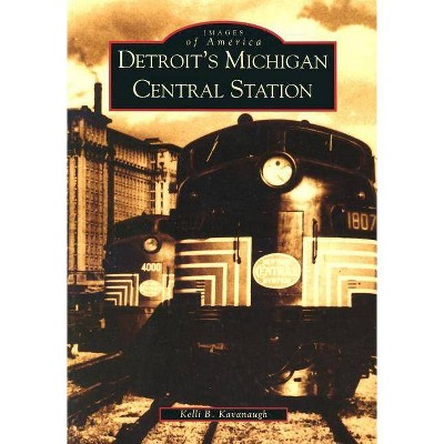  Detroit's Michigan Central Station - by  Kelli B Kavanaugh (Paperback) 