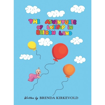The Adventures of Lollipop in Balloon Land - by  Brenda Kirkevold (Hardcover)